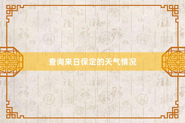 查询来日保定的天气情况